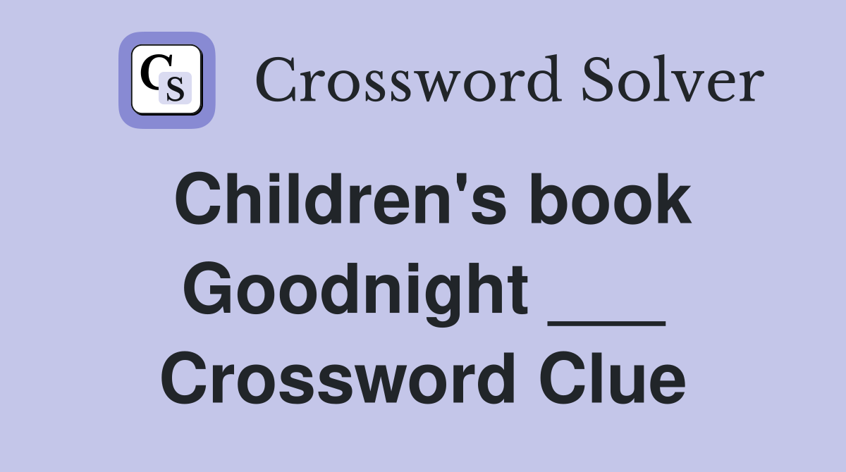 Children's book Goodnight ___ Crossword Clue Answers Crossword Solver